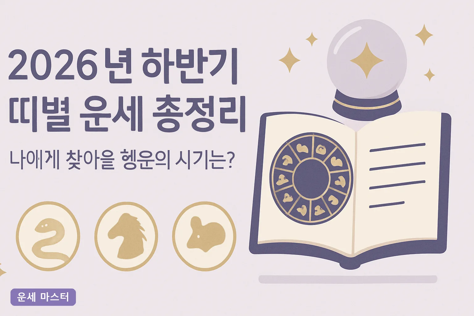 2026년 하반기 띠별 운세 총정리|나에게 찾아올 행운의 시기는?